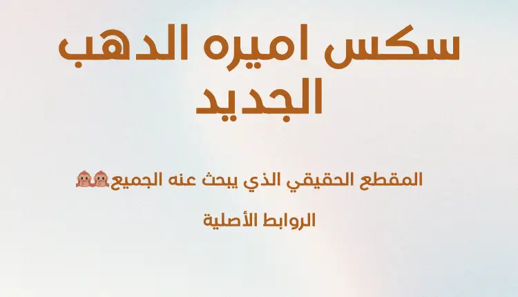 تحميل ومشاهدة فيلم سكس اميره الدهب مع الخليجي